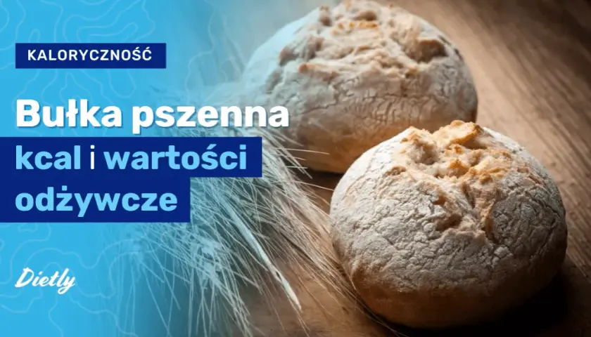 Bułka pszenna: ile ma kalorii? Sprawdź wartości odżywcze i IG